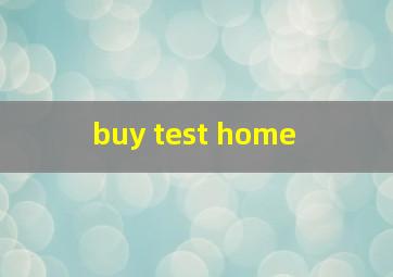  buy test home